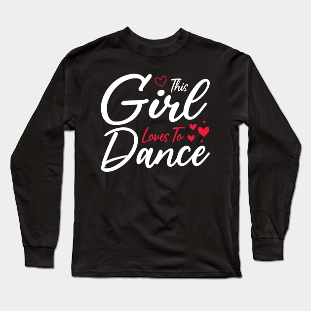 This Girl Loves To Dance, Funny Dancer And Dancing Long Sleeve T-Shirt by BenTee